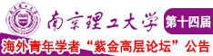 黄色男女操逼视频南京理工大学第十四届海外青年学者紫金论坛诚邀海内外英才！